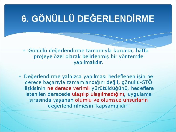 6. GÖNÜLLÜ DEĞERLENDİRME Gönüllü değerlendirme tamamıyla kuruma, hatta projeye özel olarak belirlenmiş bir yöntemde