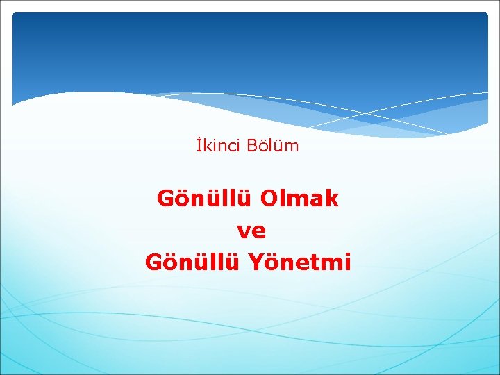 İkinci Bölüm Gönüllü Olmak ve Gönüllü Yönetmi 