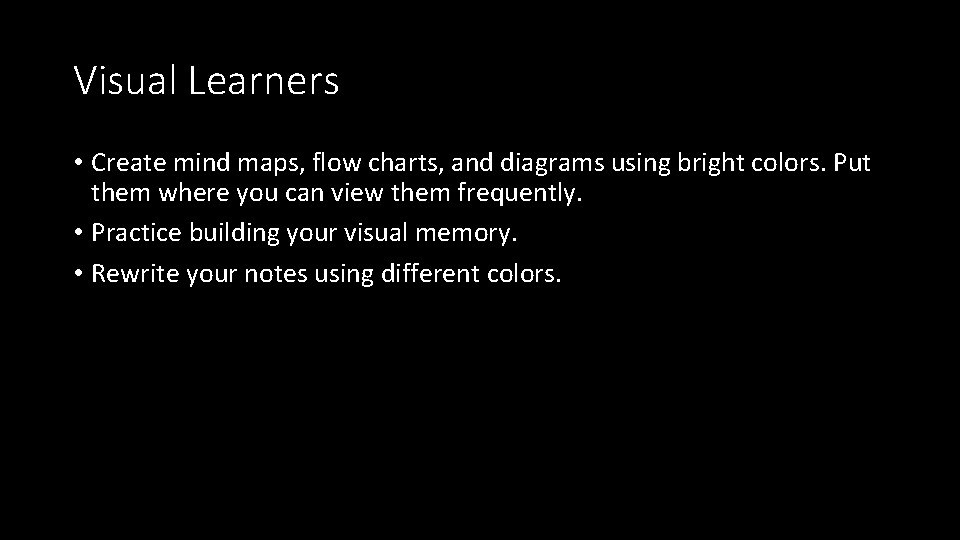 Visual Learners • Create mind maps, flow charts, and diagrams using bright colors. Put Visual Learners • Create mind maps, flow charts, and diagrams using bright colors. Put