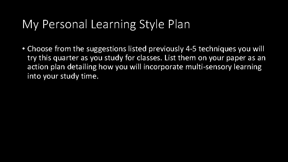 My Personal Learning Style Plan • Choose from the suggestions listed previously 4 -5 My Personal Learning Style Plan • Choose from the suggestions listed previously 4 -5