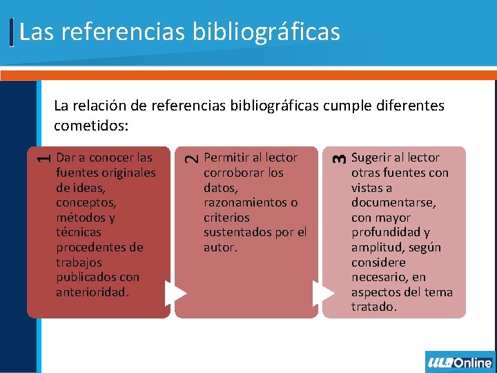 Las referencias bibliográficas La relación de referencias bibliográficas cumple diferentes cometidos: Sugerir al lector