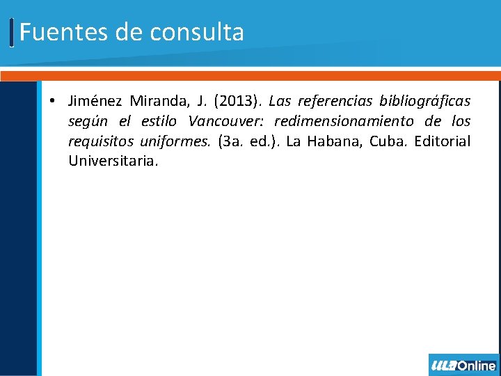 Fuentes de consulta • Jiménez Miranda, J. (2013). Las referencias bibliográficas según el estilo
