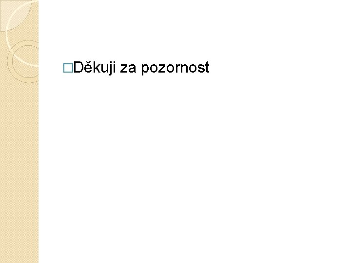 �Děkuji za pozornost 