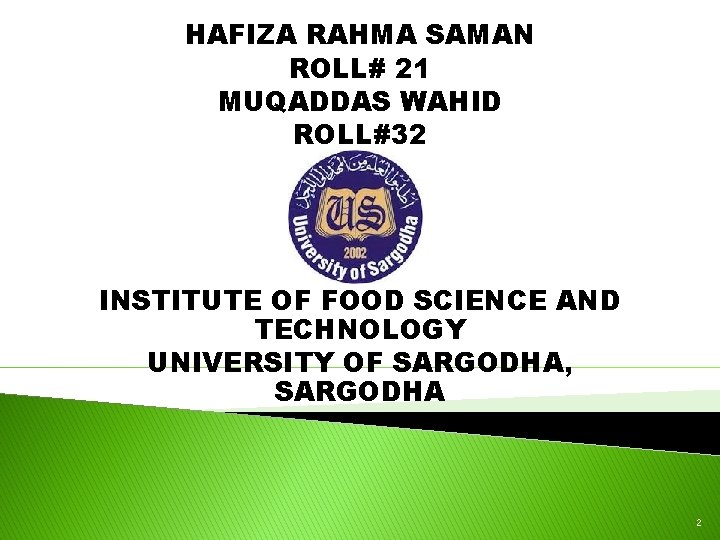 HAFIZA RAHMA SAMAN ROLL# 21 MUQADDAS WAHID ROLL#32 INSTITUTE OF FOOD SCIENCE AND TECHNOLOGY