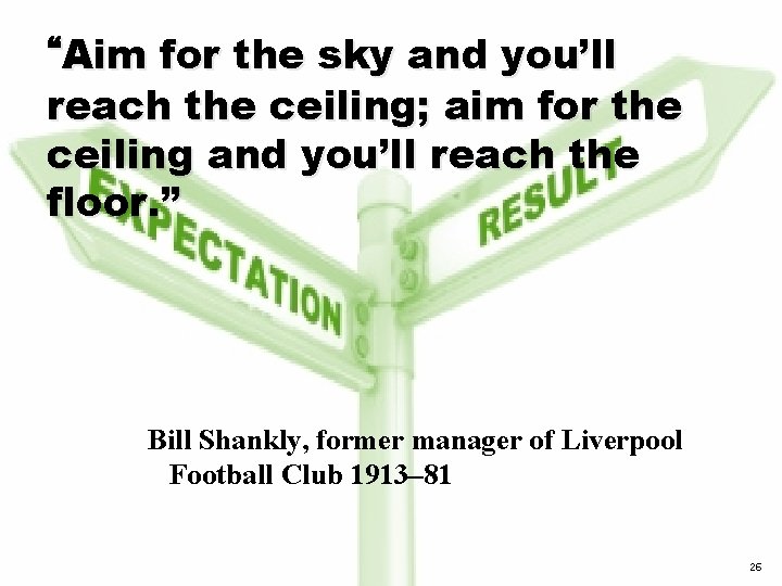 “Aim for the sky and you’ll reach the ceiling; aim for the ceiling and