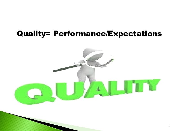 Quality= Performance/Expectations 3 