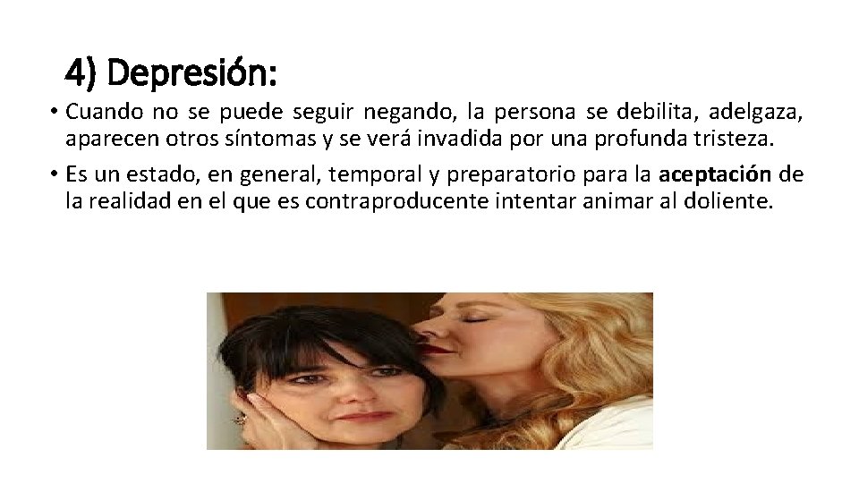 4) Depresión: • Cuando no se puede seguir negando, la persona se debilita, adelgaza,