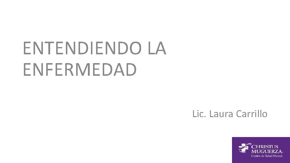 ENTENDIENDO LA ENFERMEDAD Lic. Laura Carrillo 