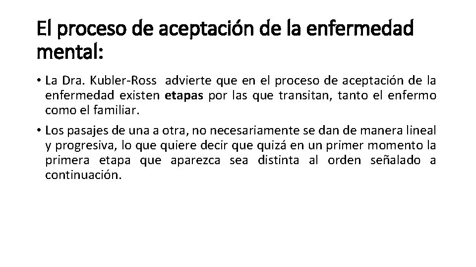 El proceso de aceptación de la enfermedad mental: • La Dra. Kubler-Ross advierte que