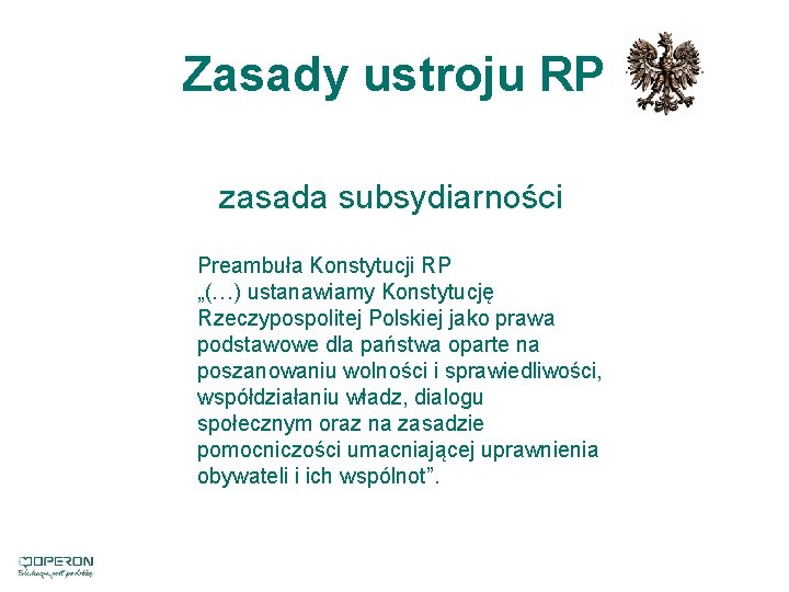 Zasady ustroju RP zasada subsydiarności Preambuła Konstytucji RP „(…) ustanawiamy Konstytucję Rzeczypospolitej Polskiej jako