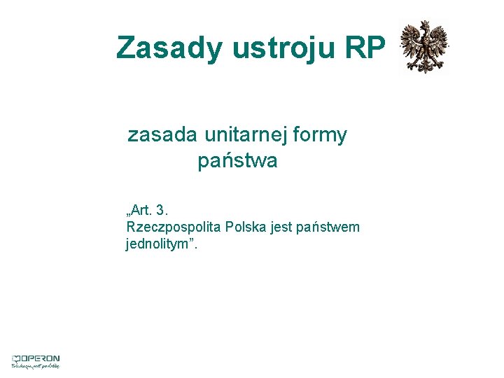 Zasady ustroju RP zasada unitarnej formy państwa „Art. 3. Rzeczpospolita Polska jest państwem jednolitym”.