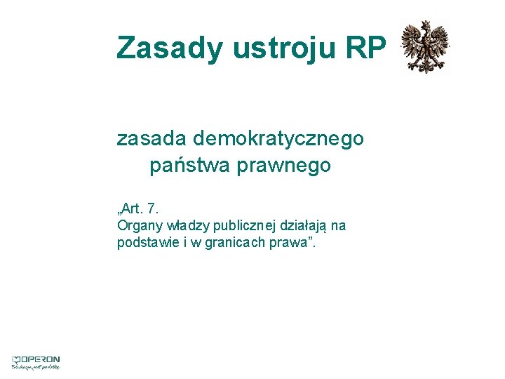 Zasady ustroju RP zasada demokratycznego państwa prawnego „Art. 7. Organy władzy publicznej działają na