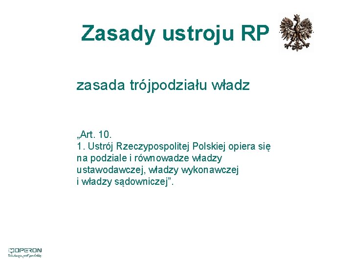 Zasady ustroju RP zasada trójpodziału władz „Art. 10. 1. Ustrój Rzeczypospolitej Polskiej opiera się