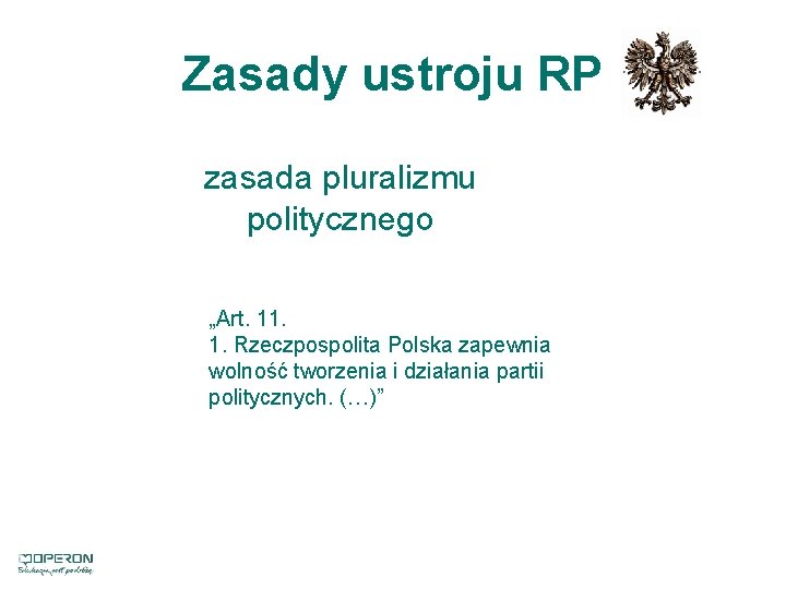 Zasady ustroju RP zasada pluralizmu politycznego „Art. 11. 1. Rzeczpospolita Polska zapewnia wolność tworzenia