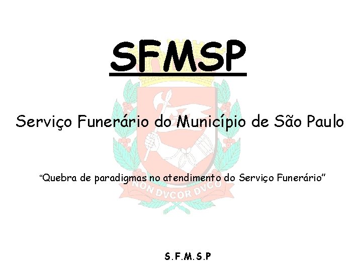 SFMSP Serviço Funerário do Município de São Paulo “Quebra de paradigmas no atendimento do SFMSP Serviço Funerário do Município de São Paulo “Quebra de paradigmas no atendimento do