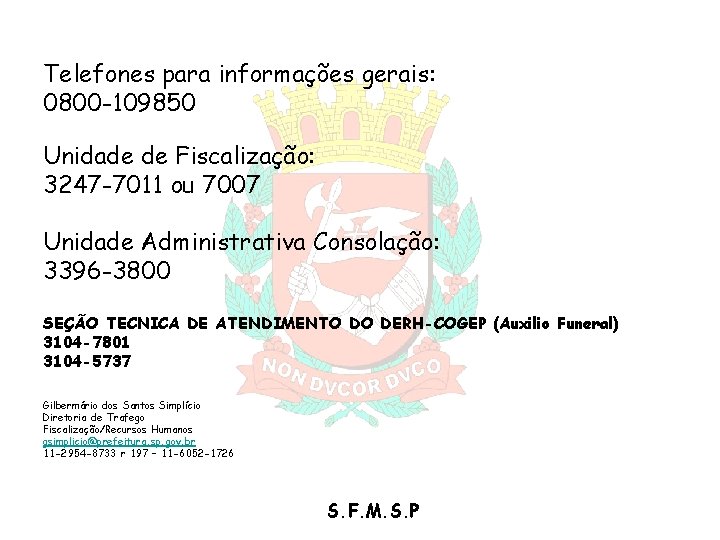 Telefones para informações gerais: 0800 -109850 Unidade de Fiscalização: 3247 -7011 ou 7007 Unidade Telefones para informações gerais: 0800 -109850 Unidade de Fiscalização: 3247 -7011 ou 7007 Unidade