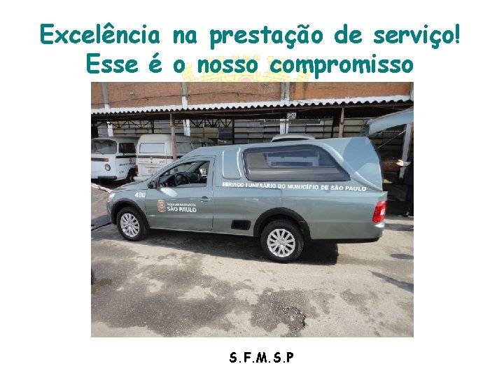 Excelência na prestação de serviço! Esse é o nosso compromisso S. F. M. S. Excelência na prestação de serviço! Esse é o nosso compromisso S. F. M. S.