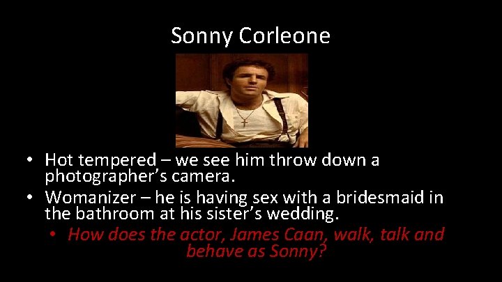 Sonny Corleone • Hot tempered – we see him throw down a photographer’s camera. Sonny Corleone • Hot tempered – we see him throw down a photographer’s camera.