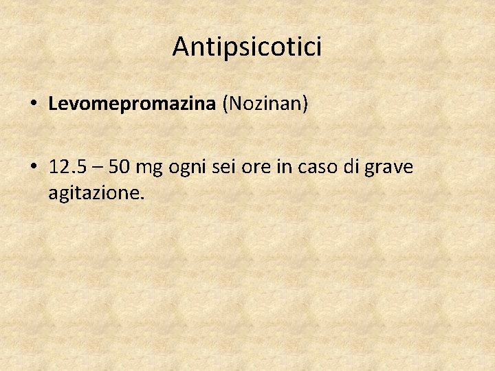 Antipsicotici • Levomepromazina (Nozinan) • 12. 5 – 50 mg ogni sei ore in