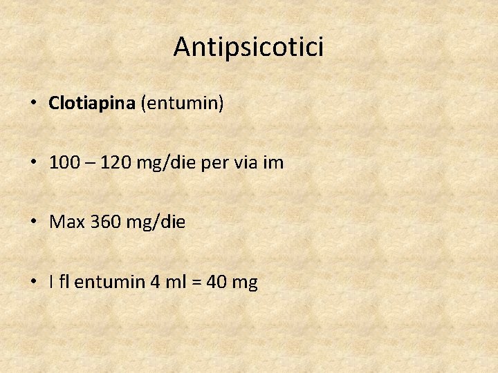 Antipsicotici • Clotiapina (entumin) • 100 – 120 mg/die per via im • Max
