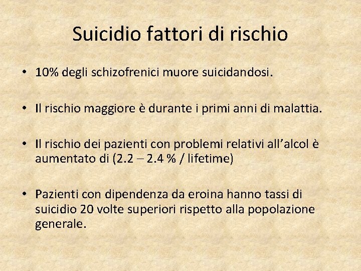 Suicidio fattori di rischio • 10% degli schizofrenici muore suicidandosi. • Il rischio maggiore