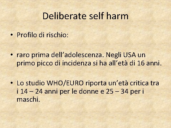Deliberate self harm • Profilo di rischio: • raro prima dell’adolescenza. Negli USA un