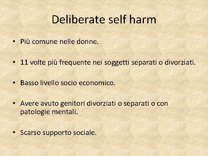 Deliberate self harm • Più comune nelle donne. • 11 volte più frequente nei