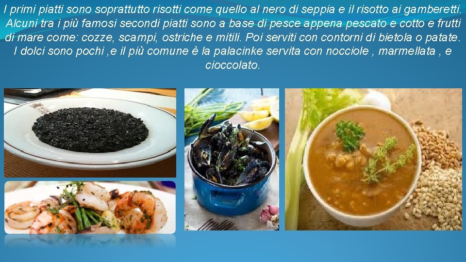 I primi piatti sono soprattutto risotti come quello al nero di seppia e il