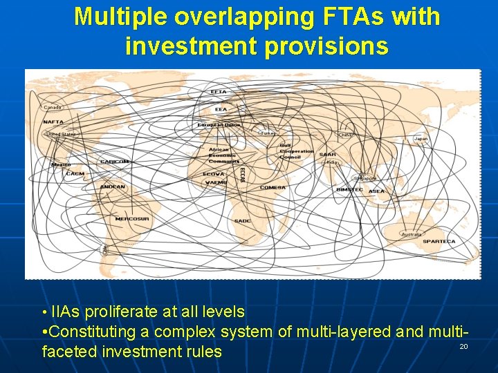 Multiple overlapping FTAs with investment provisions • IIAs proliferate at all levels • Constituting