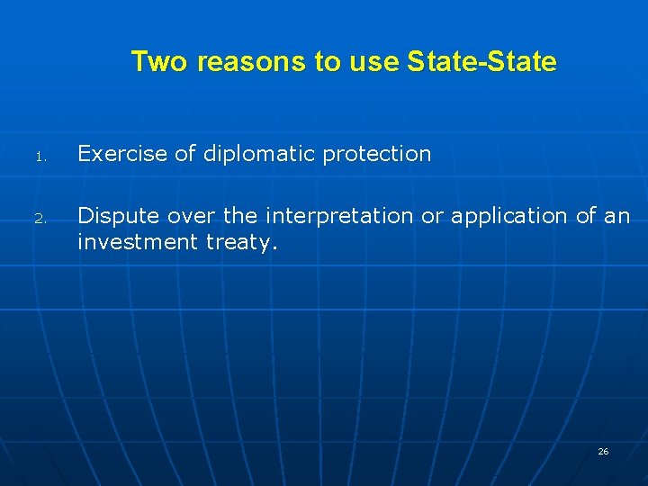 Two reasons to use State-State 1. 2. Exercise of diplomatic protection Dispute over the
