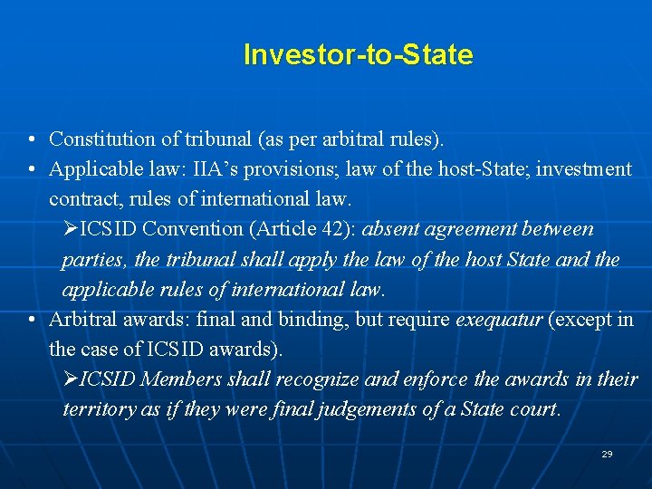 Investor-to-State • Constitution of tribunal (as per arbitral rules). • Applicable law: IIA’s provisions;