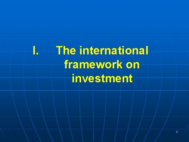 I. The international framework on investment 3 