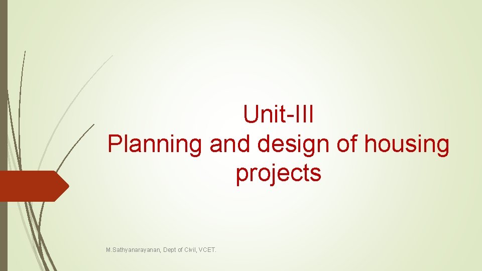 Unit-III Planning and design of housing projects M. Sathyanarayanan, Dept of Civil, VCET. 