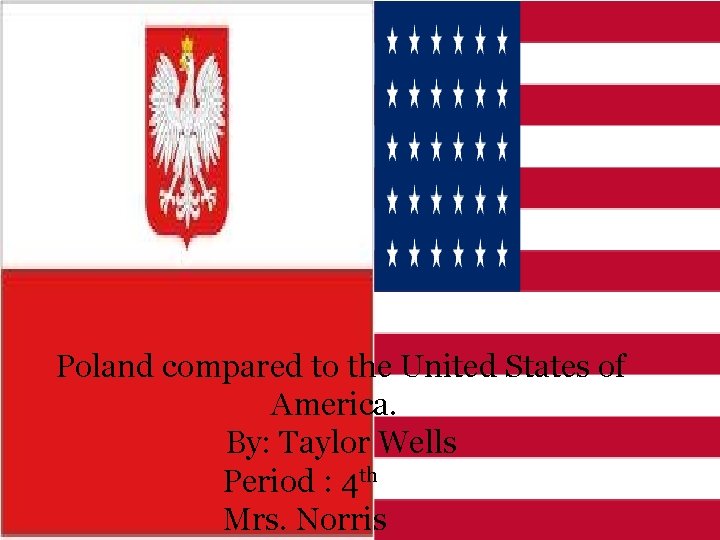Poland compared to the United States of America. By: Taylor Wells Period : 4