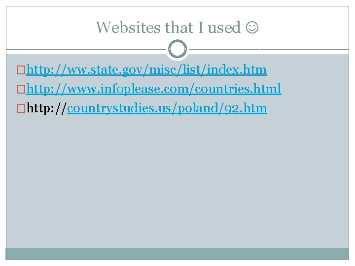 Websites that I used �http: //ww. state. gov/misc/list/index. htm �http: //www. infoplease. com/countries. html