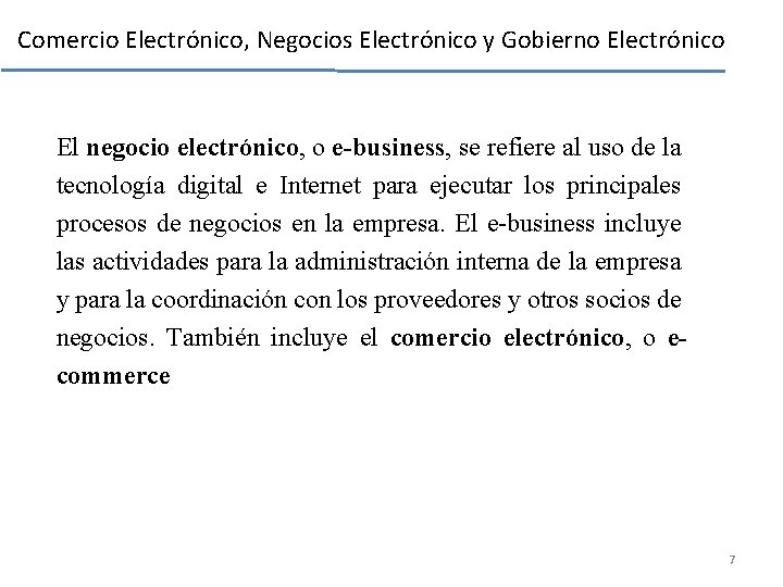 Comercio Electrónico, Negocios Electrónico y Gobierno Electrónico El negocio electrónico, o e-business, se refiere