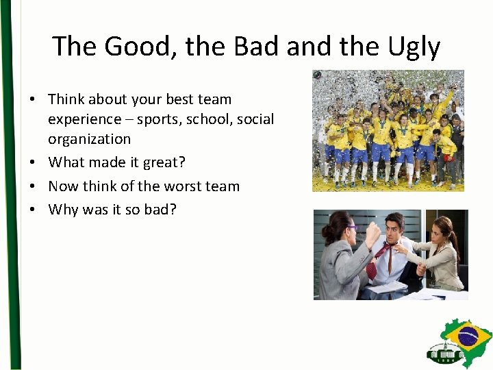 The Good, the Bad and the Ugly • Think about your best team experience