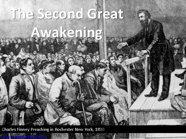 The Second Great Awakening Charles Finney Preaching in Rochester New York, 1830 https: //vimeo.