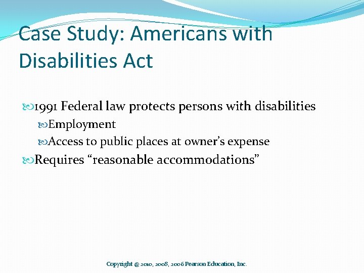 Case Study: Americans with Disabilities Act 1991 Federal law protects persons with disabilities Employment
