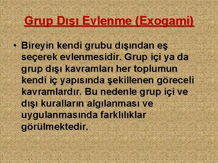 Grup Dışı Evlenme (Exogami) • Bireyin kendi grubu dışından eş seçerek evlenmesidir. Grup içi