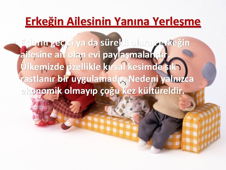 Erkeğin Ailesinin Yanına Yerleşme • Eşlerin geçici ya da sürekli olarak erkeğin ailesine ait