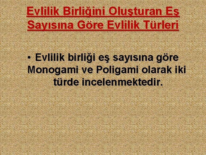 Evlilik Birliğini Oluşturan Eş Sayısına Göre Evlilik Türleri • Evlilik birliği eş sayısına göre