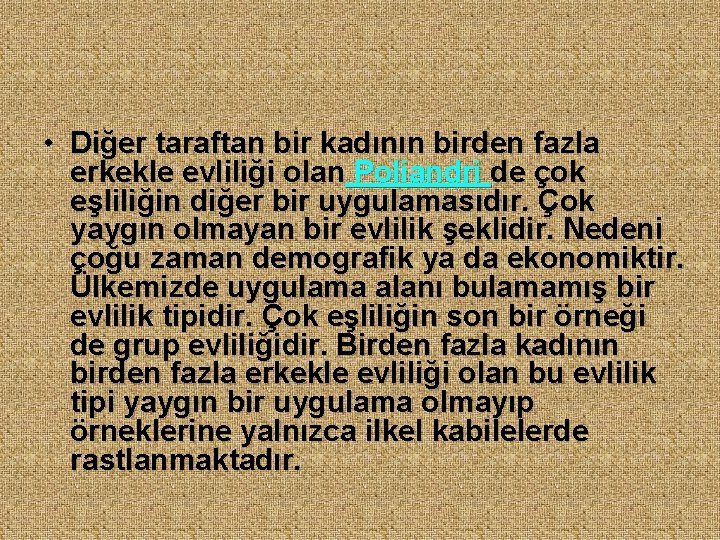  • Diğer taraftan bir kadının birden fazla erkekle evliliği olan Poliandri de çok