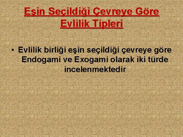 Eşin Seçildiği Çevreye Göre Evlilik Tipleri • Evlilik birliği eşin seçildiği çevreye göre Endogami