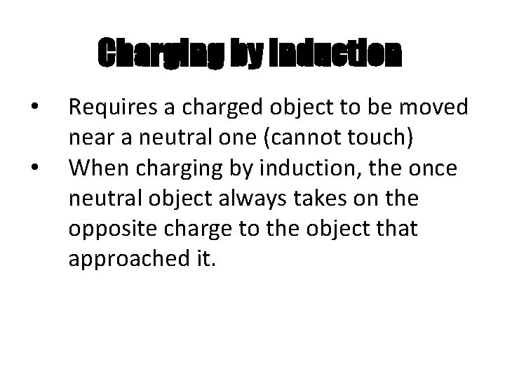 Charging by Induction • • Requires a charged object to be moved near a