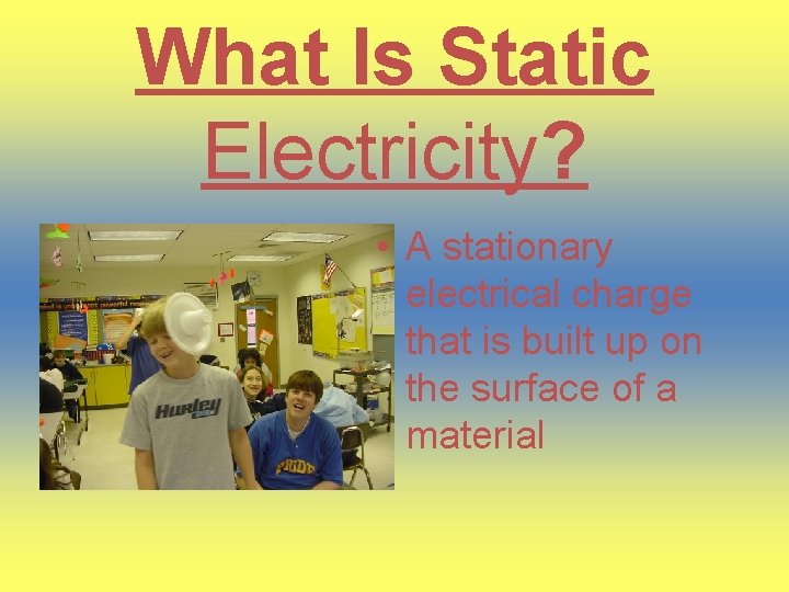 What Is Static Electricity? • A stationary electrical charge that is built up on
