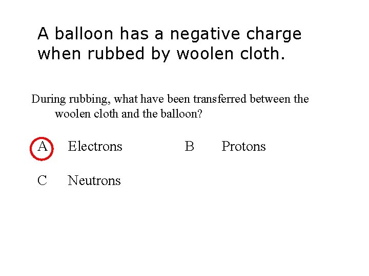 A balloon has a negative charge when rubbed by woolen cloth. During rubbing, what