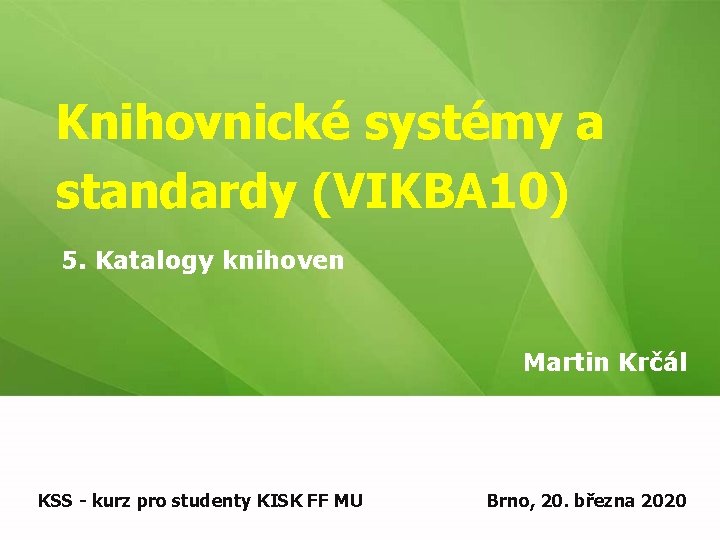 Knihovnické systémy a standardy (VIKBA 10) 5. Katalogy knihoven Martin Krčál KSS - kurz
