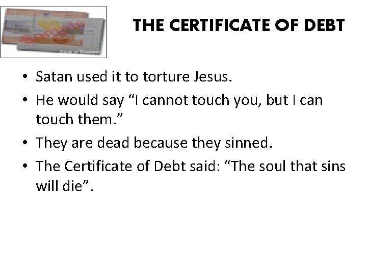 THE CERTIFICATE OF DEBT • Satan used it to torture Jesus. • He would
