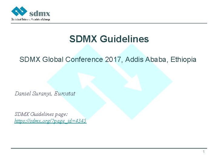 SDMX Guidelines SDMX Global Conference 2017, Addis Ababa, Ethiopia Daniel Suranyi, Eurostat SDMX Guidelines